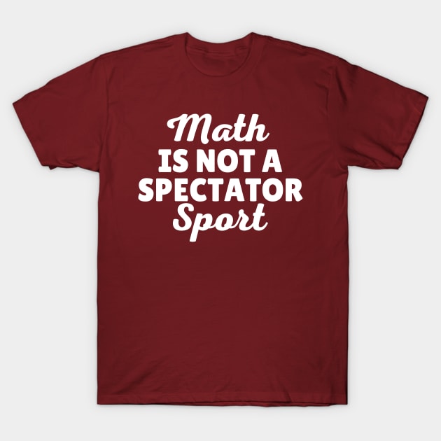 Math Is Not A Spectator Sport T-Shirt by Illustradise